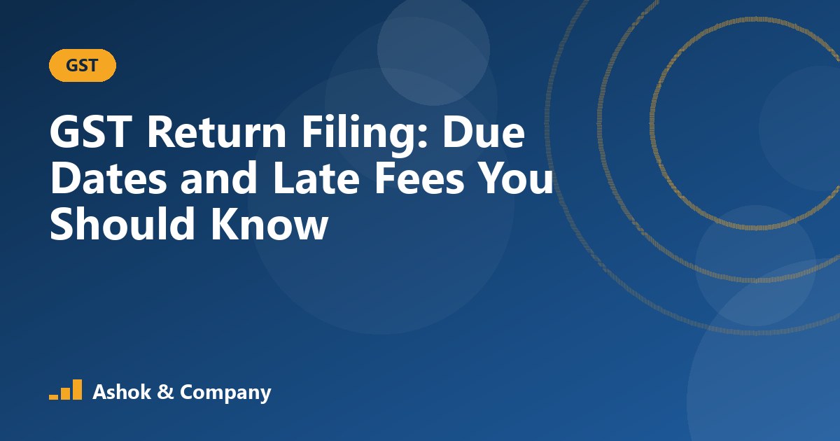 GST Return Filing: Due Dates and Late Fees You Should Know